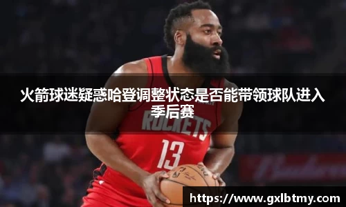 火箭球迷疑惑哈登调整状态是否能带领球队进入季后赛