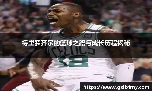 特里罗齐尔的篮球之路与成长历程揭秘