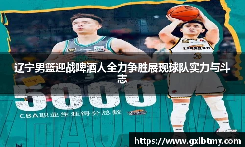辽宁男篮迎战啤酒人全力争胜展现球队实力与斗志
