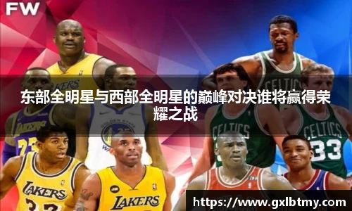 东部全明星与西部全明星的巅峰对决谁将赢得荣耀之战